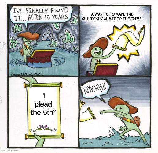 The Scroll Of Truth Meme | A WAY TO TO MAKE THE GUILTY GUY ADMIT TO THE CRIME! "i plead the 5th" | image tagged in memes,the scroll of truth | made w/ Imgflip meme maker