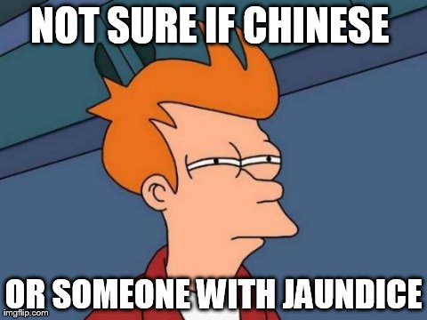 Futurama Fry | NOT SURE IF CHINESE  OR SOMEONE WITH JAUNDICE | image tagged in memes,futurama fry | made w/ Imgflip meme maker