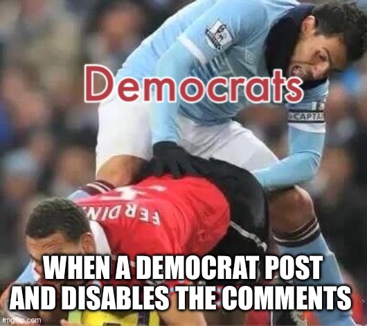Democrats are chicken of truth |  WHEN A DEMOCRAT POST AND DISABLES THE COMMENTS | image tagged in rheemed,memes,funny,democrats,republicans | made w/ Imgflip meme maker