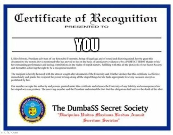 true | YOU | image tagged in dumbass certificate | made w/ Imgflip meme maker