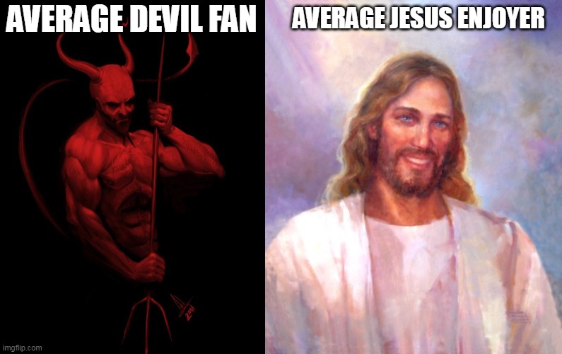 AVERAGE JESUS ENJOYER; AVERAGE DEVIL FAN | image tagged in the devil,memes,smiling jesus | made w/ Imgflip meme maker