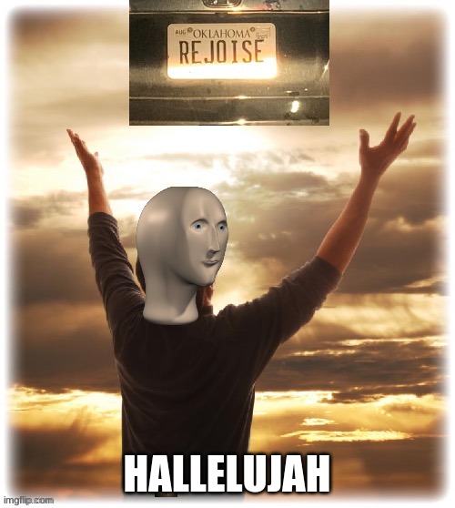 Meme man rejoice | HALLELUJAH | image tagged in meme man rejoice | made w/ Imgflip meme maker