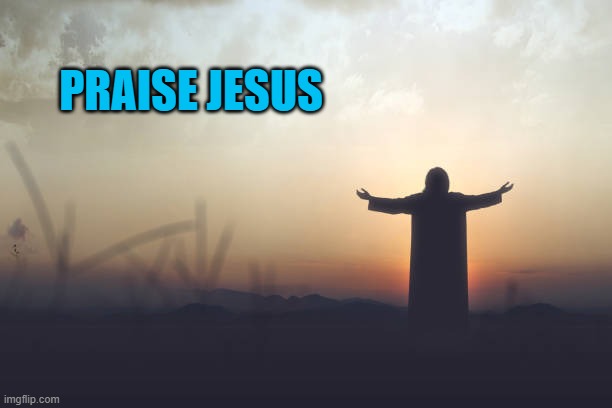 praise Jesus | PRAISE JESUS | image tagged in praise jesus,christian | made w/ Imgflip meme maker