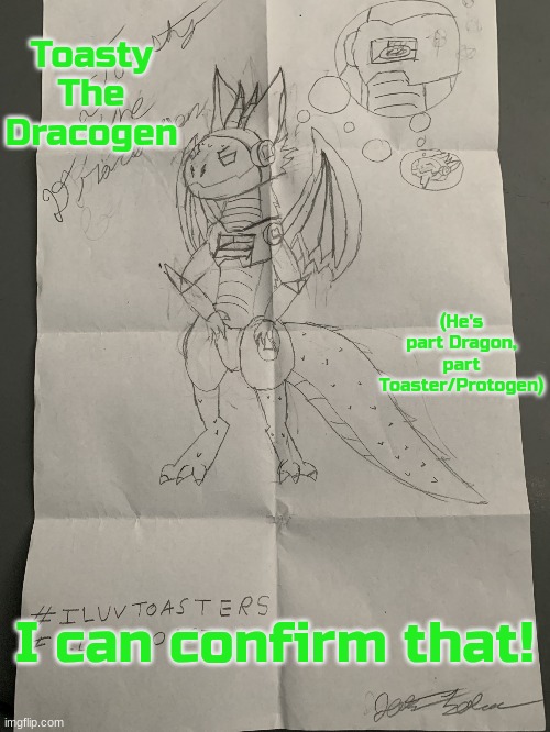 Toasty The Dracogen | Toasty The Dracogen (He's part Dragon, part Toaster/Protogen) I can confirm that! | image tagged in toasty the dracogen | made w/ Imgflip meme maker