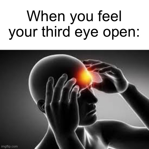 When you feel your third eye open: | made w/ Imgflip meme maker