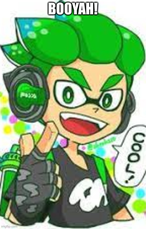 BOOYAH! | image tagged in green inkling dood | made w/ Imgflip meme maker