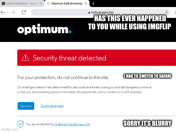 Help | HAS THIS EVER HAPPENED TO YOU WHILE USING IMGFLIP; I HAD TO SWITCH TO SAFARI; SORRY IT’S BLURRY | image tagged in sad | made w/ Imgflip meme maker