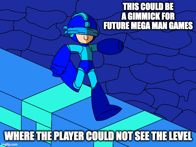 Blindfolded Mega Man | THIS COULD BE A GIMMICK FOR FUTURE MEGA MAN GAMES; WHERE THE PLAYER COULD NOT SEE THE LEVEL | image tagged in megaman,memes | made w/ Imgflip meme maker