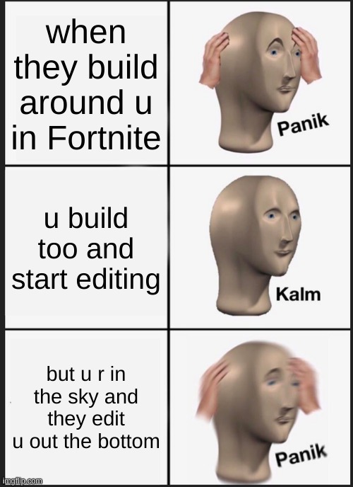 Panik Kalm Panik | when they build around u in Fortnite; u build too and start editing; but u r in the sky and they edit u out the bottom | image tagged in memes,panik kalm panik | made w/ Imgflip meme maker