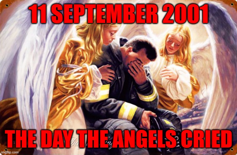 the day the angels cried |  11 SEPTEMBER 2001; THE DAY THE ANGELS CRIED | image tagged in firefighter | made w/ Imgflip meme maker