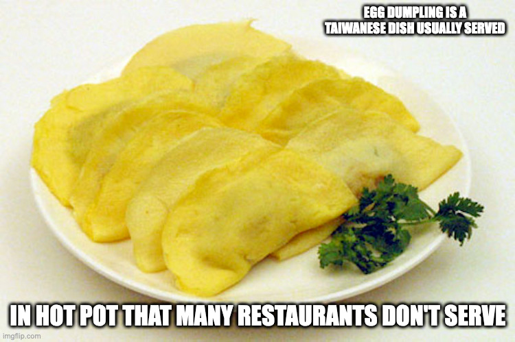 Egg Dumpling | EGG DUMPLING IS A TAIWANESE DISH USUALLY SERVED; IN HOT POT THAT MANY RESTAURANTS DON'T SERVE | image tagged in food,memes | made w/ Imgflip meme maker