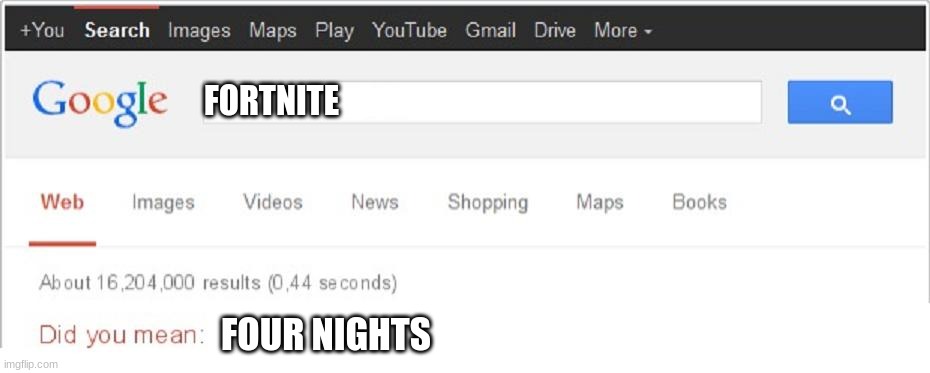 Did You Mean...? | FORTNITE; FOUR NIGHTS | image tagged in did you mean | made w/ Imgflip meme maker