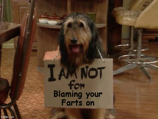I am not for blaming your farts on | Blaming your
Farts on | image tagged in buck bundy i am not for | made w/ Imgflip meme maker