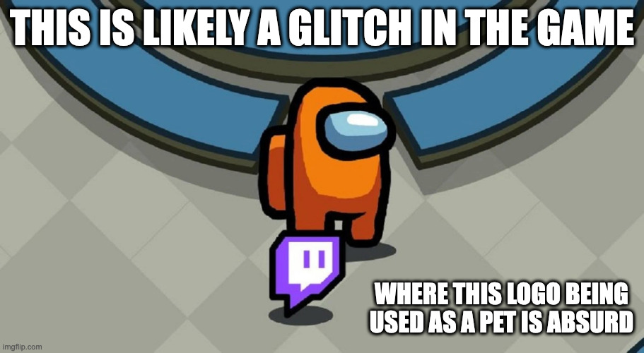 Twitch Logo Pet | THIS IS LIKELY A GLITCH IN THE GAME; WHERE THIS LOGO BEING USED AS A PET IS ABSURD | image tagged in among us,memes | made w/ Imgflip meme maker