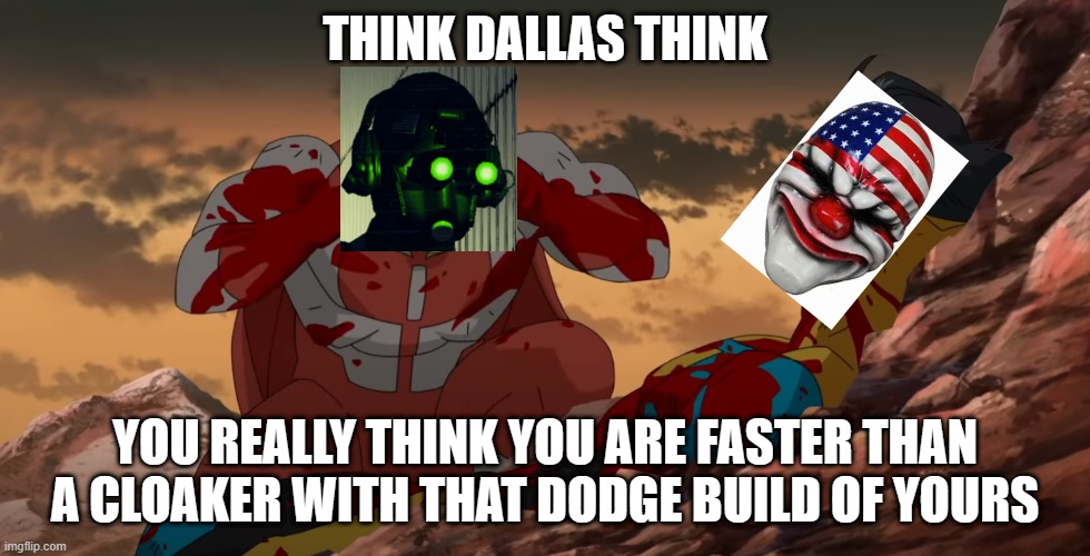 THINK DALLAS THINK | THINK DALLAS THINK; YOU REALLY THINK YOU ARE FASTER THAN A CLOAKER WITH THAT DODGE BUILD OF YOURS | image tagged in think mark think | made w/ Imgflip meme maker
