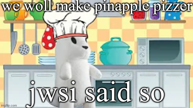 cooking with slugcat | we woll make pinapple pizzer; jwsi said so | image tagged in cooking with slugcat | made w/ Imgflip meme maker