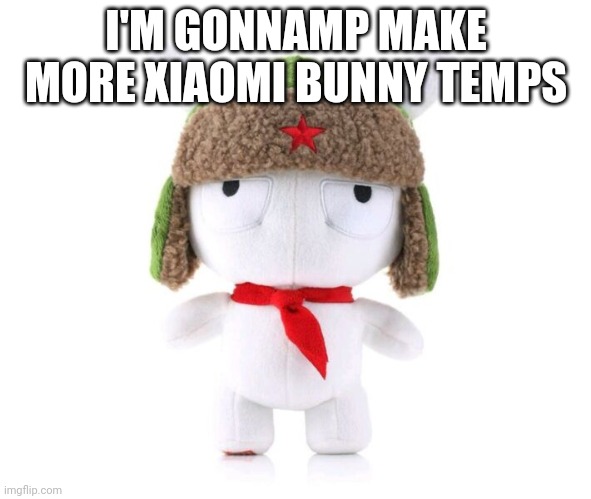 Xiaomi bunny plushie | I'M GONNAMP MAKE MORE XIAOMI BUNNY TEMPS | image tagged in xiaomi bunny plushie | made w/ Imgflip meme maker