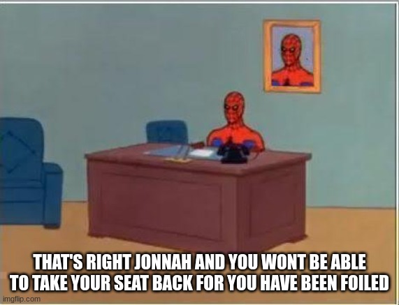 Spiderman Computer Desk Meme | THAT'S RIGHT JONNAH AND YOU WONT BE ABLE TO TAKE YOUR SEAT BACK FOR YOU HAVE BEEN FOILED | image tagged in memes,spiderman computer desk,spiderman | made w/ Imgflip meme maker