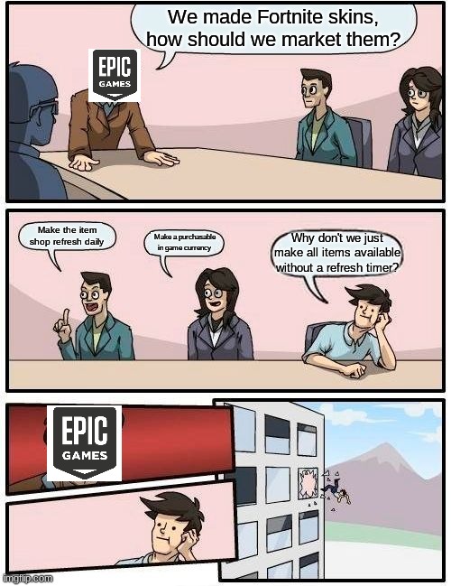 Before Fortnite got the item shop working | We made Fortnite skins, how should we market them? Make the item shop refresh daily; Make a purchasable in game currency; Why don't we just make all items available without a refresh timer? | image tagged in memes,boardroom meeting suggestion | made w/ Imgflip meme maker