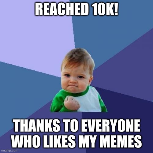 THANKS! | REACHED 10K! THANKS TO EVERYONE WHO LIKES MY MEMES | image tagged in memes,success kid,funny memes,10k,happy | made w/ Imgflip meme maker