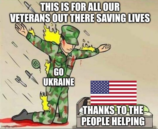 Help Those In Need | THIS IS FOR ALL OUR VETERANS OUT THERE SAVING LIVES; GO UKRAINE; THANKS TO THE PEOPLE HELPING | image tagged in soldier protecting sleeping child | made w/ Imgflip meme maker