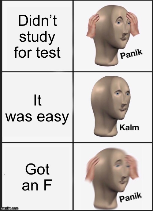 Panik Kalm Panik Meme | Didn’t study for test; It was easy; Got an F | image tagged in memes,panik kalm panik | made w/ Imgflip meme maker