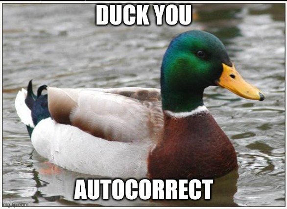 Actual Advice Mallard | DUCK YOU; AUTOCORRECT | image tagged in memes,actual advice mallard | made w/ Imgflip meme maker