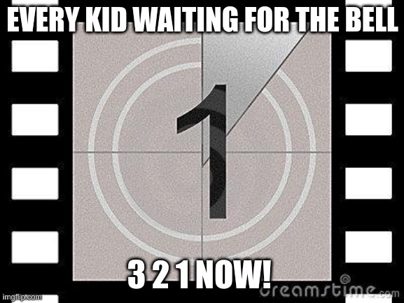 bad meme |  EVERY KID WAITING FOR THE BELL; 3 2 1 NOW! | image tagged in countdown | made w/ Imgflip meme maker