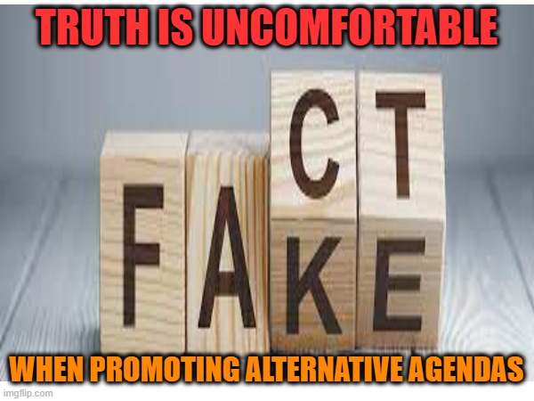 TRUTH IS UNCOMFORTABLE WHEN PROMOTING ALTERNATIVE AGENDAS | made w/ Imgflip meme maker