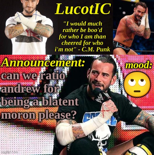 link also in comments ............. https://imgflip.com/i/79lrvq?nerp=1675354256#com23643076 | can we ratio andrew for being a blatent moron please? 🙄 | image tagged in lucotic's c m punk announcement temp 16 | made w/ Imgflip meme maker