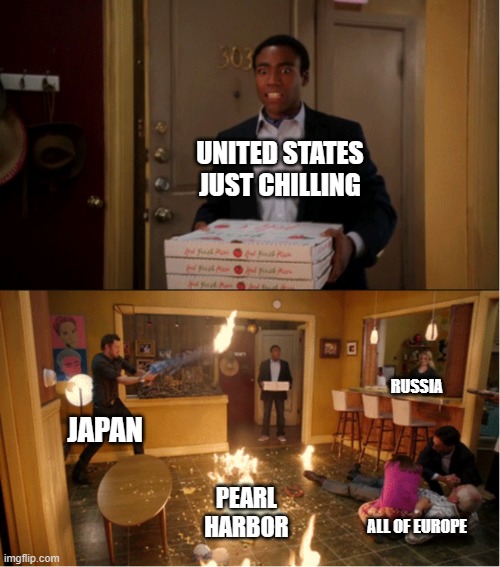 WWII moment | UNITED STATES JUST CHILLING; RUSSIA; JAPAN; PEARL HARBOR; ALL OF EUROPE | image tagged in community fire pizza meme | made w/ Imgflip meme maker