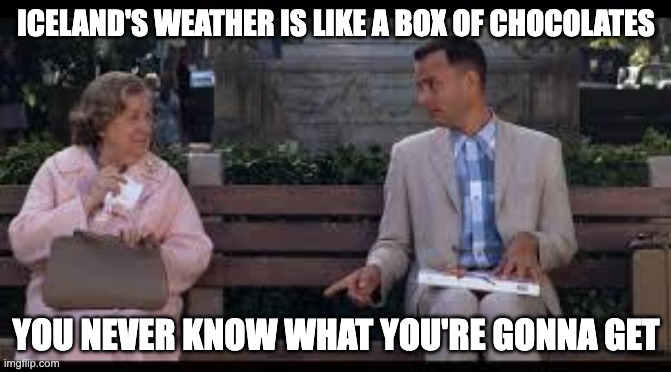 forrest gump box of chocolates | ICELAND'S WEATHER IS LIKE A BOX OF CHOCOLATES; YOU NEVER KNOW WHAT YOU'RE GONNA GET | image tagged in forrest gump box of chocolates | made w/ Imgflip meme maker