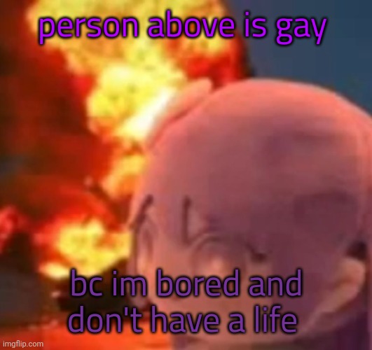 msmg | person above is gay; bc im bored and don't have a life | image tagged in msmg | made w/ Imgflip meme maker