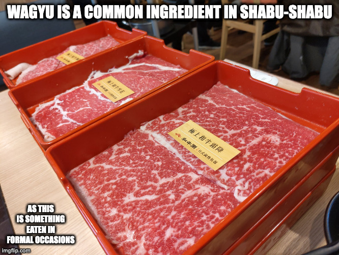 Shabu-Shabu Wagyu | WAGYU IS A COMMON INGREDIENT IN SHABU-SHABU; AS THIS IS SOMETHING EATEN IN FORMAL OCCASIONS | image tagged in wagyu,food,memes | made w/ Imgflip meme maker