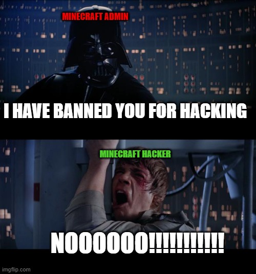 No Hackers | MINECRAFT ADMIN; I HAVE BANNED YOU FOR HACKING; MINECRAFT HACKER; NOOOOOO!!!!!!!!!!! | image tagged in memes,star wars no | made w/ Imgflip meme maker