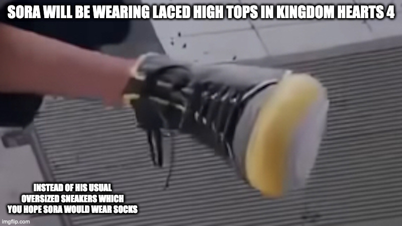 Sora's New Shoes | SORA WILL BE WEARING LACED HIGH TOPS IN KINGDOM HEARTS 4; INSTEAD OF HIS USUAL OVERSIZED SNEAKERS WHICH YOU HOPE SORA WOULD WEAR SOCKS | image tagged in kingdom hearts,sora,memes | made w/ Imgflip meme maker