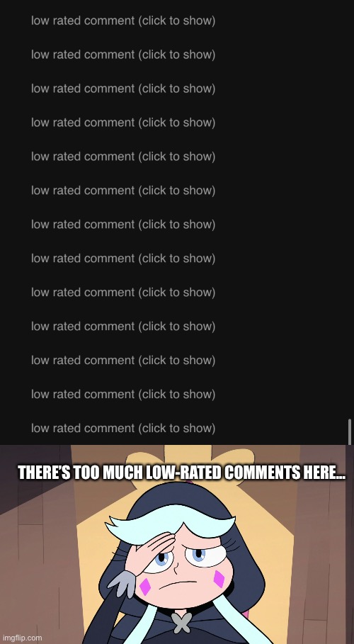 There’s so much Low-rated Comments!!!! | THERE’S TOO MUCH LOW-RATED COMMENTS HERE… | image tagged in moon having a headache,memes,imgflip,star vs the forces of evil,low rated comment,so much | made w/ Imgflip meme maker