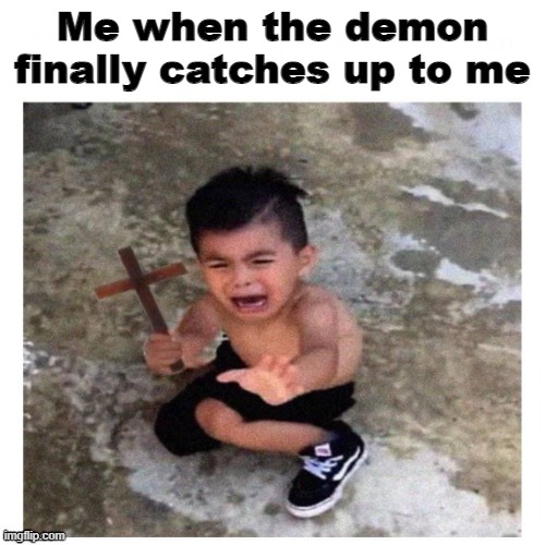 Church sign Kid | Me when the demon finally catches up to me | image tagged in church sign kid | made w/ Imgflip meme maker