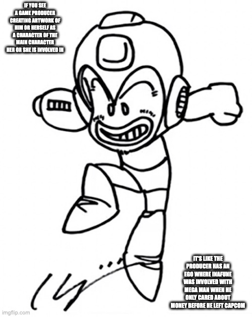 Keiji Inafune as Mega Man | IF YOU SEE A GAME PRODUCER CREATING ARTWORK OF HIM OR HERSELF AS A CHARACTER OF THE MAIN CHARACTER HER OR SHE IS INVOLVED IN; IT'S LIKE THE PRODUCER HAS AN EGO WHERE INAFUNE WAS INVOLVED WITH MEGA MAN WHEN HE ONLY CARED ABOUT MONEY BEFORE HE LEFT CAPCOM | image tagged in capcom,megaman,keiji inafune,memes | made w/ Imgflip meme maker