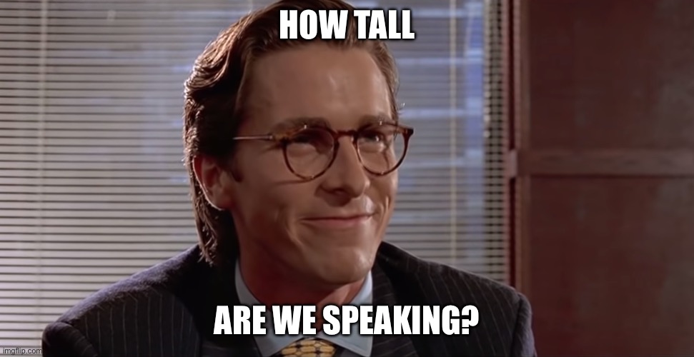 Impressive. Very nice. | HOW TALL ARE WE SPEAKING? | image tagged in impressive very nice | made w/ Imgflip meme maker