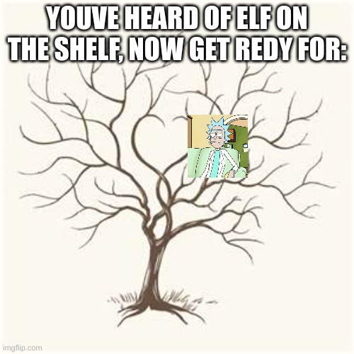 *slaps wall* LAUGH. also first one to guess gets a follow. | YOUVE HEARD OF ELF ON THE SHELF, NOW GET REDY FOR: | image tagged in tree branch | made w/ Imgflip meme maker