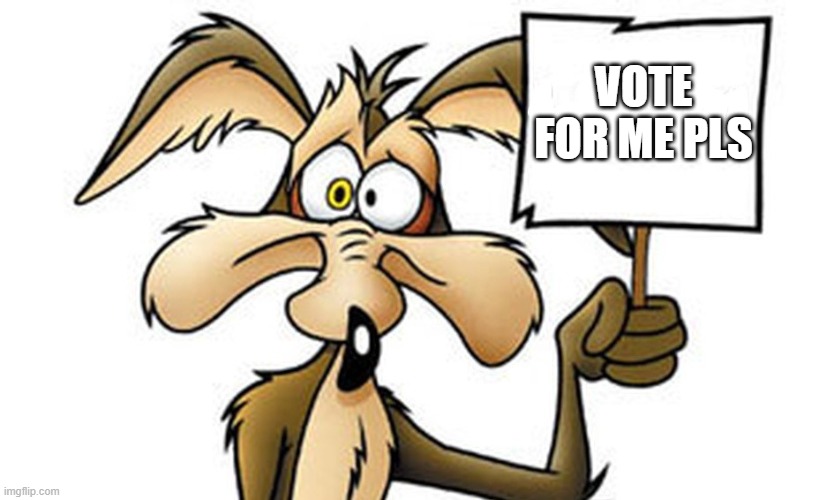 ssss | VOTE FOR ME PLS | image tagged in a message from wile e coyote | made w/ Imgflip meme maker