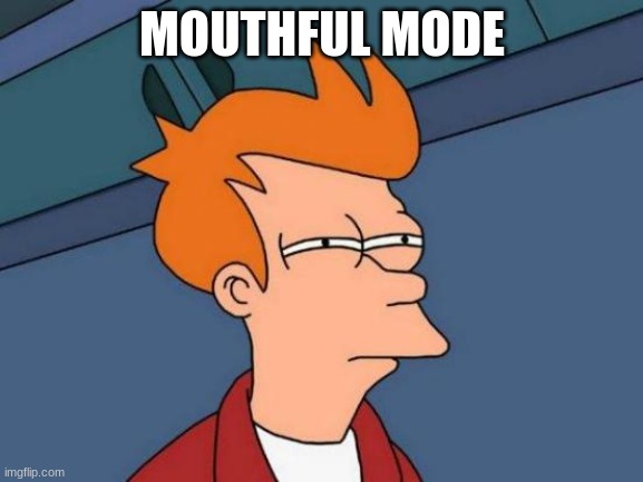 Futurama Fry | MOUTHFUL MODE | image tagged in memes,futurama fry | made w/ Imgflip meme maker