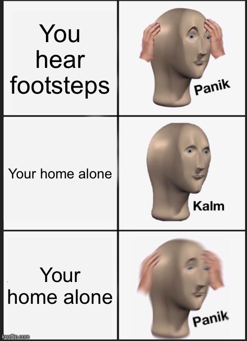 Panik Kalm Panik Meme | You hear footsteps; Your home alone; Your home alone | image tagged in memes,panik kalm panik | made w/ Imgflip meme maker