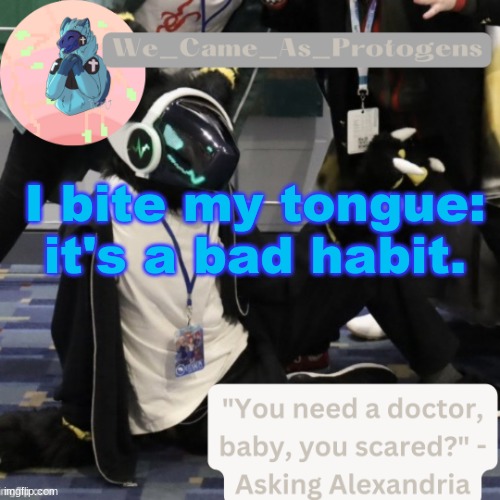 (Elias: I like how no one gets the reference.) | I bite my tongue: it's a bad habit. | image tagged in curious nav temp | made w/ Imgflip meme maker