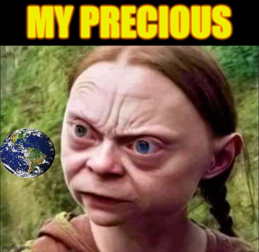Greta about to commit Mordor | MY PRECIOUS | image tagged in greta thunberg,gollum,environmental,dont fly you fools,fun | made w/ Imgflip meme maker