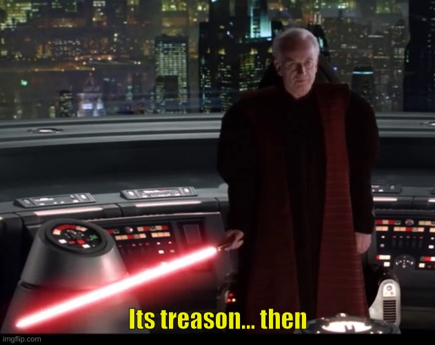 It's treason then | Its treason... then | image tagged in it's treason then | made w/ Imgflip meme maker