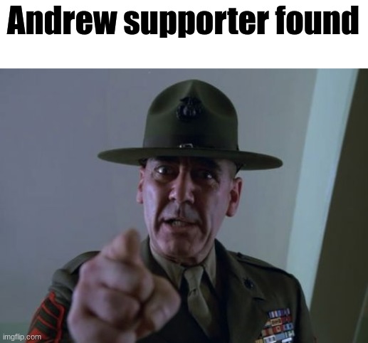 Sergeant Hartmann Meme | Andrew supporter found | image tagged in memes,sergeant hartmann | made w/ Imgflip meme maker
