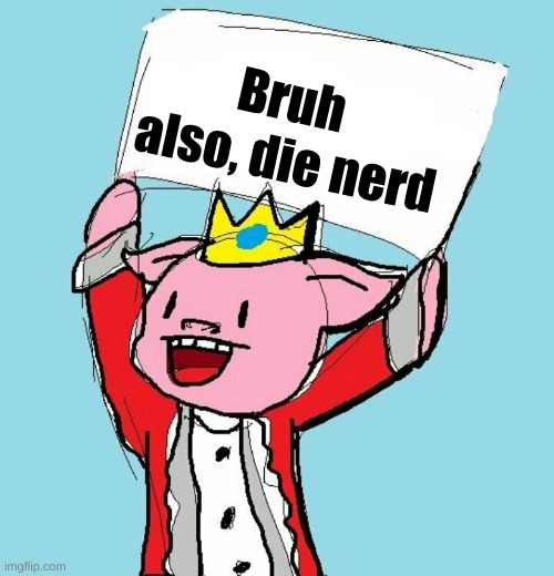 technoblade holding sign | Bruh also, die nerd | image tagged in technoblade holding sign | made w/ Imgflip meme maker