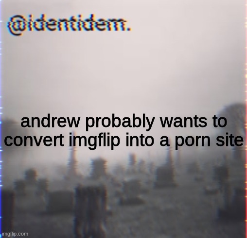 jhb | andrew probably wants to convert imgflip into a porn site | made w/ Imgflip meme maker